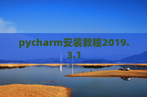pycharm安装教程2019.3.1 pycharm安装教程2019.3.1